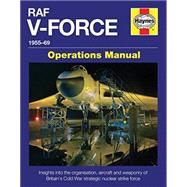 RAF V-Force 1955-69 Insights into the organisation, aircraft and weaponry of Britain's Cold War strategic nuclear strike force