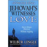 Approaching Jehovah's Witnesses in Love: How to Witness Effectively Without Arguing
