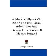 Modern Ulysses V2 : Being the Life, Loves, Adventures and Strange Experiences of Horace Durand