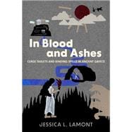 In Blood and Ashes Curse Tablets and Binding Spells in Ancient Greece