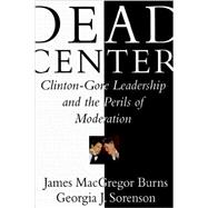 Dead Center : Clinton-Gore Leadership and the Perils of Moderation