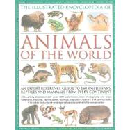 The Illustrated Encyclopedia of Animals of the World An expert reference guide to 840 amphibians, reptiles and mammals from every continent