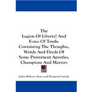 The Legion of Liberty!: And Force of Truth, Containing the Thoughts, Words and Deeds of Some Prominent Apostles, Champions and Martyrs