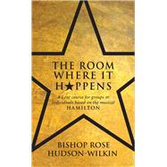 The Room Where It Happens A Lent course for groups or individuals based on the musical Hamilton