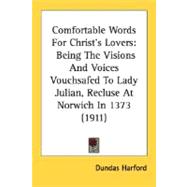 Comfortable Words for Christ's Lovers : Being the Visions and Voices Vouchsafed to Lady Julian, Recluse at Norwich In 1373 (1911)