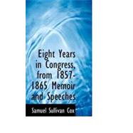 Eight Years in Congress, from 1857-1865 Memoir and Speeches