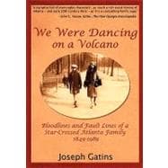 We Were Dancing on a Volcano : Bloodlines and Fault Lines of a Star-Crossed Atlanta Family, 1849-1989