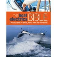 The Boat Electrics Bible A practical guide to repairs, installations and maintenance on yachts and motorboats