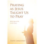 Praying as Jesus Taught Us to Pray
