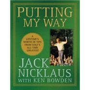 Putting My Way : A Lifetime's Worth of Tips from Golf's All-Time Greatest,9780470487792