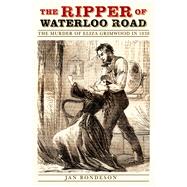 The Ripper of Waterloo Road The Murder of Eliza Grimwood in 1838