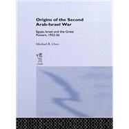 The Origins of the Second Arab-Israel War: Egypt, Israel and the Great Powers, 1952-56