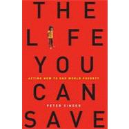 The Life You Can Save: Acting Now to End World Poverty