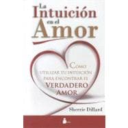 La intuicion en el amor / Love and Intuition: Como Utilizar Tu Intuicion Para Encontrar El Verdadero Amor / A Psychic's Guide to Creating Lasting Love