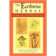 The Earthwise Herbal, Volume II A Complete Guide to New World Medicinal Plants