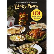 Lucky Peach Presents 101 Easy Asian Recipes The First Cookbook from the Cult Food Magazine
