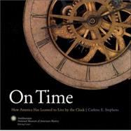 On Time : How America Has Learned to Live by the Clock