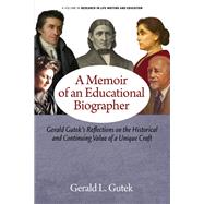 A Memoir of an Educational Biographer: Gerald Gutek’s Reflections on the Historical and Continuing Value of a Unique Craft