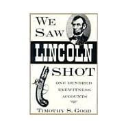 We Saw Lincoln Shot : One Hundred Eyewitness Accounts