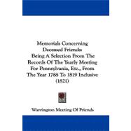 Memorials Concerning Deceased Friends: Being a Selection from the Records of the Yearly Meeting for Pennsylvania, Etc., from the Year 1788 to 1819 Inclusive