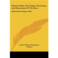Primeval Man, the Origin, Declension, and Restoration of the Race : Spiritual Revealings (1864)
