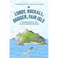 Lundy, Rockall, Dogger, Fair Isle A Celebration of the Islands Around Britain