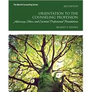 Orientation to the Counseling Profession Advocacy, Ethics, and Essential Professional Foundations