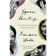 Square Haunting Five Writers in London Between the Wars