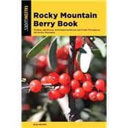 Rocky Mountain Berry Book Finding, Identifying, and Preparing Berries and Fruits Throughout the Rocky Mountains