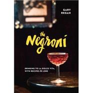The Negroni Drinking to La Dolce Vita, with Recipes & Lore [A Cocktail Recipe Book]