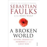 A Broken World Letters, Diaries and Memories of the Great War