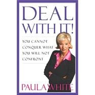 Deal with It! : You Cannot Conquer What You Will Not Confront