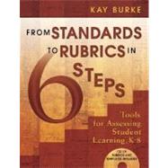From Standards to Rubrics in Six Steps; Tools for Assessing Student Learning, K-8
