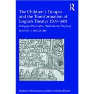 The Children's Troupes and the Transformation of English Theater 1509-1608: Pedagogue, Playwrights, Playbooks, and Play-boys