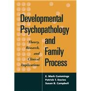 Developmental Psychopathology and Family Process Theory, Research, and Clinical Implications