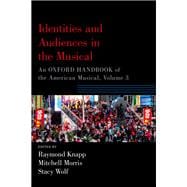 Identities and Audiences in the Musical An Oxford Handbook of the American Musical, Volume 3