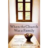 When the Church Was a Family Recapturing Jesus' Vision for Authentic Christian Community