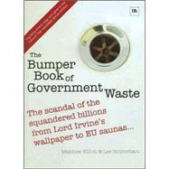 The Bumper Book of Government Waste: The Scandal of the Squandered Billions: from Lord Irvine's Wallpaper to Eu Saunas