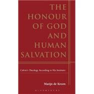 The Honour of God and Human Salvation Calvin's Theology According to His Institutes