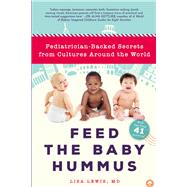 Feed the Baby Hummus Pediatrician-Backed Secrets from Cultures Around the World