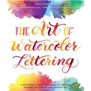 The Art of Watercolor Lettering A Beginner's Step-by-Step Guide to Painting Modern Calligraphy and Lettered Art