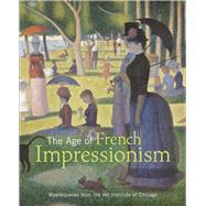 The Age of French Impressionism; Masterpieces from the Art Institute of Chicago
