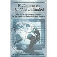 E-Commerce for the Unfunded : How to Use Big Company Internet Strategies for Your Small, Low Budget Web-Based Business