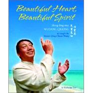 Beautiful Heart, Beautiful Spirit : Shing-ling-mei Wudang Qigong as Taught by Master Qing Chuan Wang