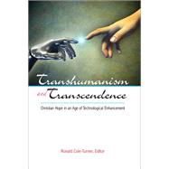 Transhumanism and Transcendence: Christian Hope in an Age of Technological Enhancement