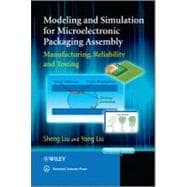 Modeling and Simulation for Microelectronic Packaging Assembly Manufacturing, Reliability and Testing