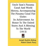 Uncle Sam's Panama Canal And World History, Accompanying The Panama Canal Flat Globe: Its Achievement an Honor to the United States and a Blessing to the World