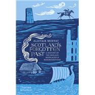 Scotland's Forgotten Past A History of the Mislaid, Misplaced and Misunderstood