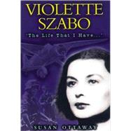 Violette Szabo : The Life That I Have