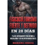 Fisicoculturismo Fuerte Y Definido En 28 Dias/ Strong Bodybuilding and defined in 28 Days